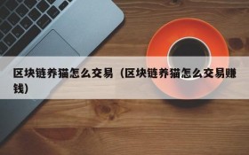 区块链养猫怎么交易(区块链养猫怎么交易赚钱)
