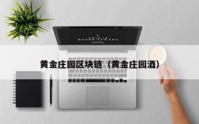 黄金庄园区块链(黄金庄园酒)