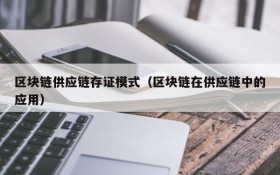 区块链供应链存证模式(区块链在供应链中的应用)