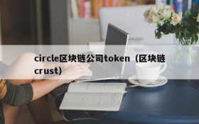 circle区块链公司token(区块链crust)