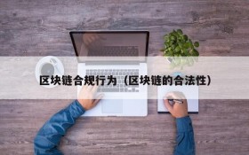 区块链合规行为（区块链的合法性）