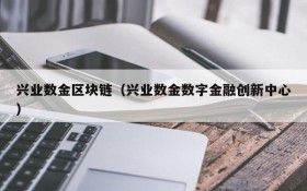 兴业数金区块链(兴业数金数字金融创新中心)