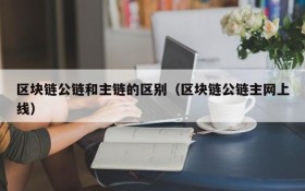 区块链公链和主链的区别(区块链公链主网上线)