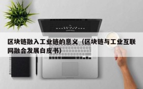 区块链融入工业链的意义(区块链与工业互联网融合发展白皮书)