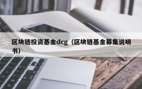 区块链投资基金dcg(区块链基金募集说明书)