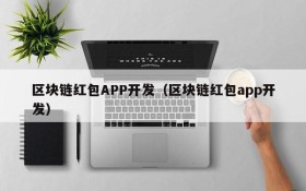 区块链红包APP开发（区块链红包app开发）