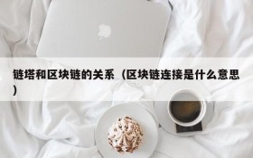 链塔和区块链的关系(区块链连接是什么意思)