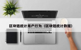 区块链统计用户行为(区块链统计数据)