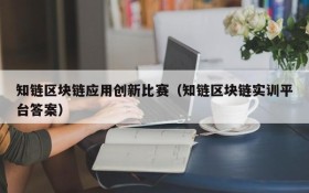 知链区块链应用创新比赛(知链区块链实训平台答案)