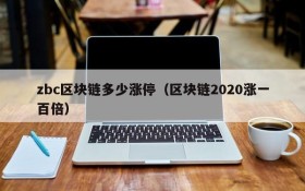 zbc区块链多少涨停(区块链2020涨一百倍)