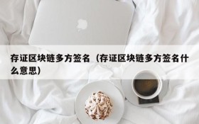 存证区块链多方签名(存证区块链多方签名什么意思)
