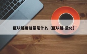 区块链用链量是什么（区块链 量化）