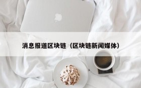 消息报道区块链(区块链新闻媒体)
