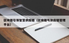 区块链引领智慧供应链(区块链与供应链管理平台)