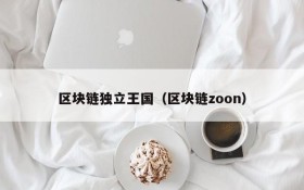 区块链独立王国(区块链zoon)