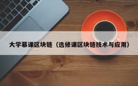 大学慕课区块链(选修课区块链技术与应用)