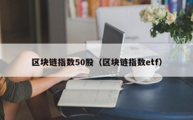 区块链指数50股(区块链指数etf)