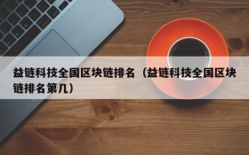 益链科技全国区块链排名(益链科技全国区块链排名第几)
