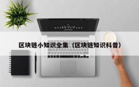 区块链小知识全集(区块链知识科普)