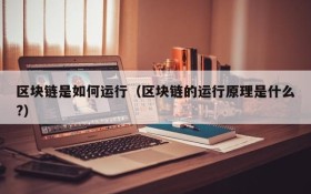 区块链是如何运行(区块链的运行原理是什么?)