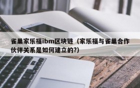 雀巢家乐福ibm区块链(家乐福与雀巢合作伙伴关系是如何建立的?)