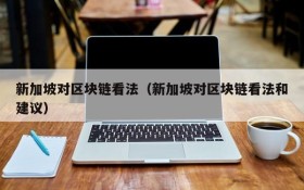 新加坡对区块链看法(新加坡对区块链看法和建议)