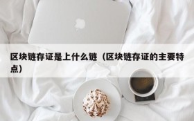 区块链存证是上什么链(区块链存证的主要特点)