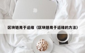 区块链用于运维(区块链用于运维的方法)