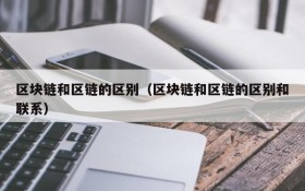 区块链和区链的区别(区块链和区链的区别和联系)