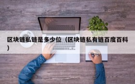 区块链私链是多少位(区块链私有链百度百科)