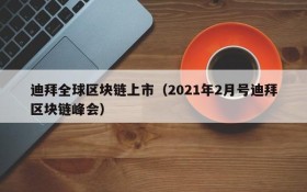 迪拜全球区块链上市(2021年2月号迪拜区块链峰会)