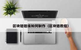 区块链链接如何制作(区块链教程)