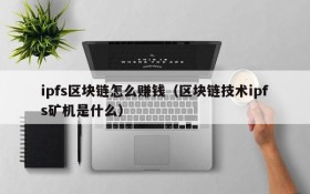 ipfs区块链怎么赚钱(区块链技术ipfs矿机是什么)