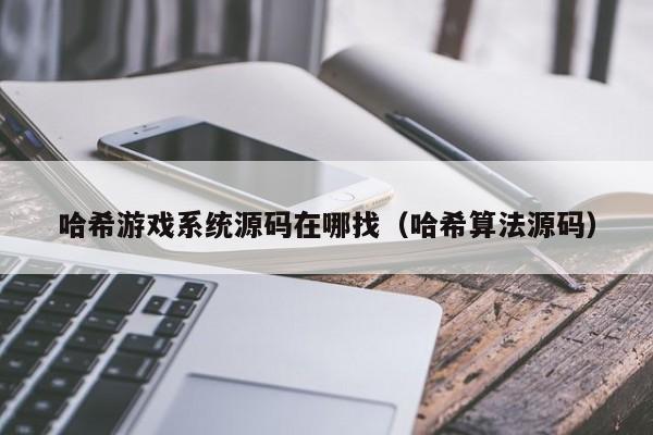 哈希游戏系统源码在哪找（哈希算法源码）