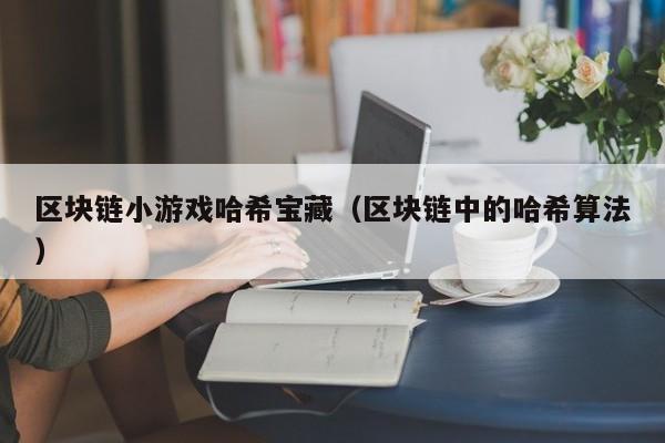 区块链小游戏哈希宝藏（区块链中的哈希算法）