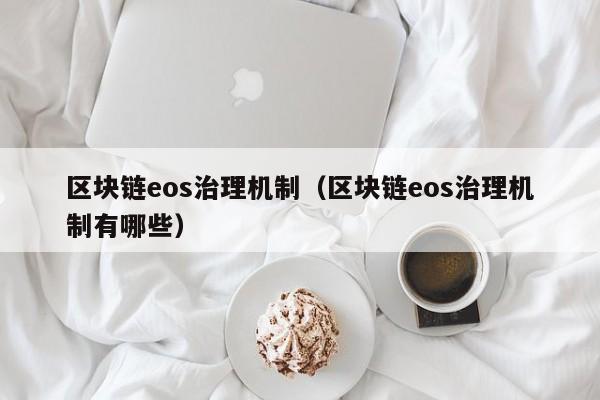区块链eos治理机制（区块链eos治理机制有哪些）