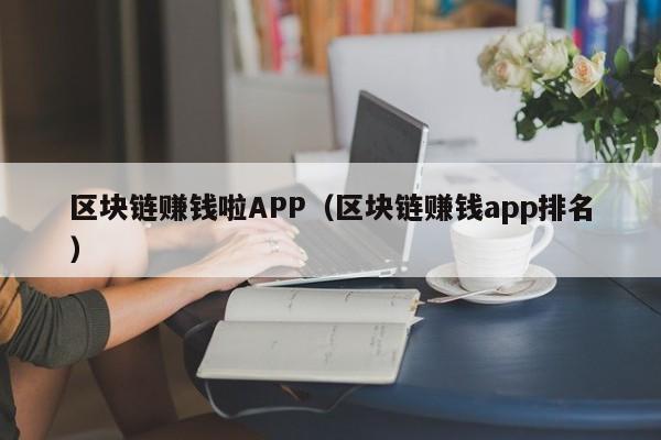 区块链赚钱啦APP（区块链赚钱app排名）