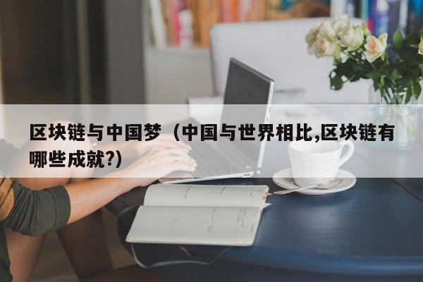 区块链与中国梦（中国与世界相比,区块链有哪些成就?）