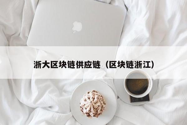浙大区块链供应链（区块链浙江）