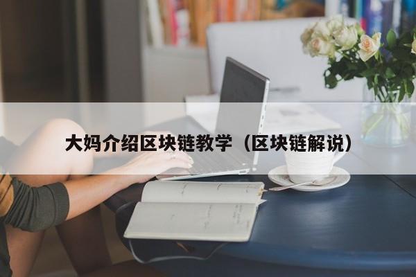 大妈介绍区块链教学（区块链解说）