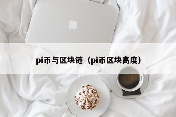 pi币与区块链（pi币区块高度）