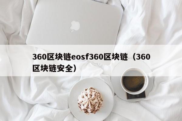 360区块链eosf360区块链（360区块链安全）